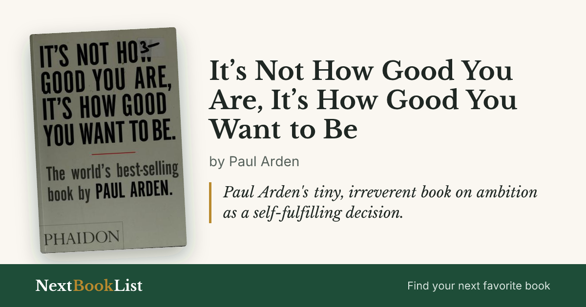 It’s Not How Good You Are, It’s How Good You Want to Be by Paul Arden: book review and summary